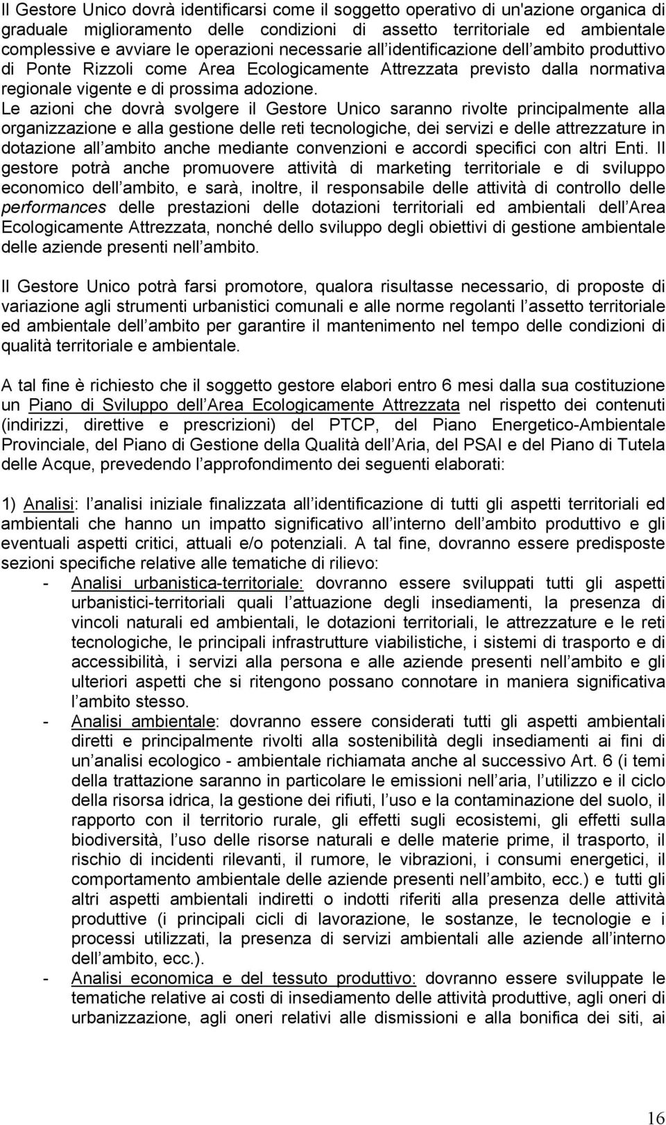 Le azioni che dovrà svolgere il Gestore Unico saranno rivolte principalmente alla organizzazione e alla gestione delle reti tecnologiche, dei servizi e delle attrezzature in dotazione all ambito