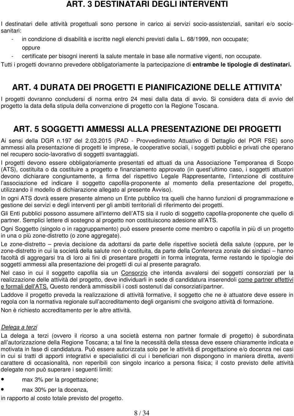 Tutti i progetti dovranno prevedere obbligatoriamente la partecipazione di entrambe le tipologie di destinatari. ART.