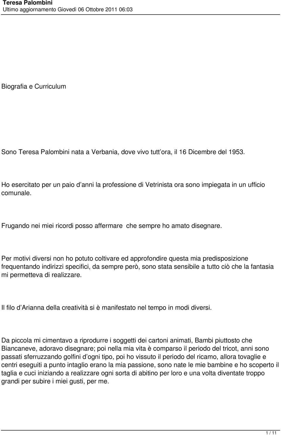 Per motivi diversi non ho potuto coltivare ed approfondire questa mia predisposizione frequentando indirizzi specifici, da sempre però, sono stata sensibile a tutto ciò che la fantasia mi permetteva