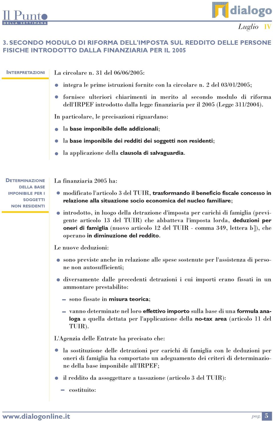 particolare, le precisazioni riguardano: la base imponibile delle addizionali; la base imponibile dei redditi dei soggetti non residenti; la applicazione della clausola di salvaguardia DETERMINAZIONE