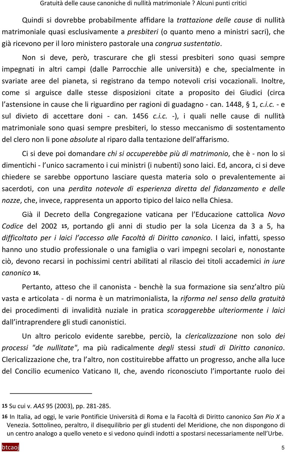 per il loro ministero pastorale una congrua sustentatio Non si deve, però, trascurare che gli stessi presbiteri sono quasi sempre impegnati in altri campi (dalle Parrocchie alle università) e che,