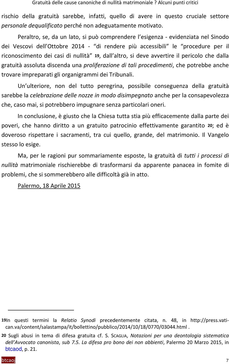 comprendere l esigenza - evidenziata nel Sinodo dei Vescovi dell Ottobre 2014 - di rendere più accessibili le procedure per il riconoscimento dei casi di nullità 19, dall altro, si deve avvertire il