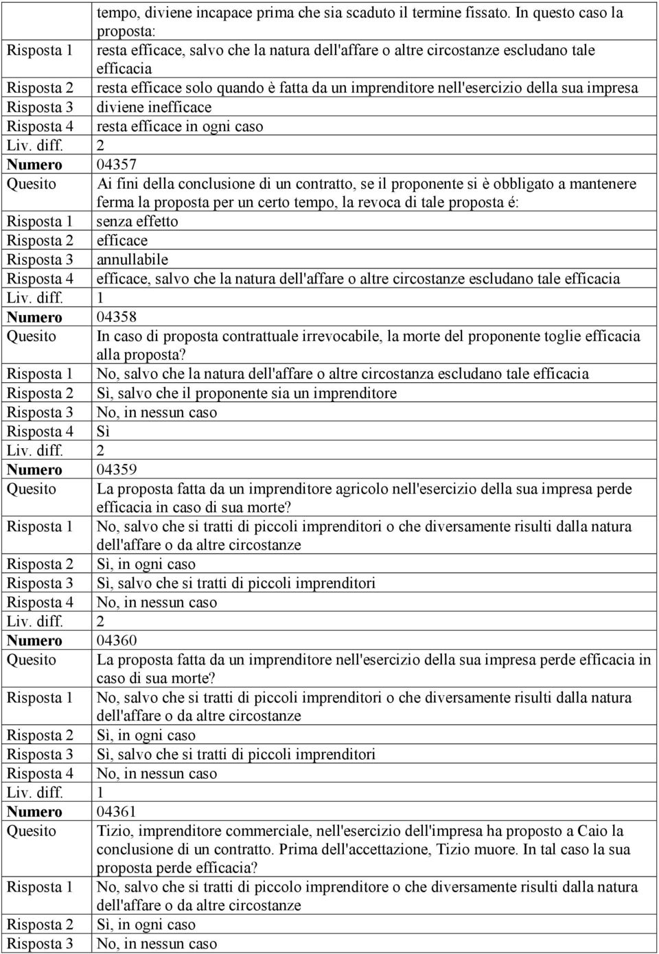 nell'esercizio della sua impresa Risposta 3 diviene inefficace Risposta 4 resta efficace in ogni caso Numero 04357 Quesito Ai fini della conclusione di un contratto, se il proponente si è obbligato a