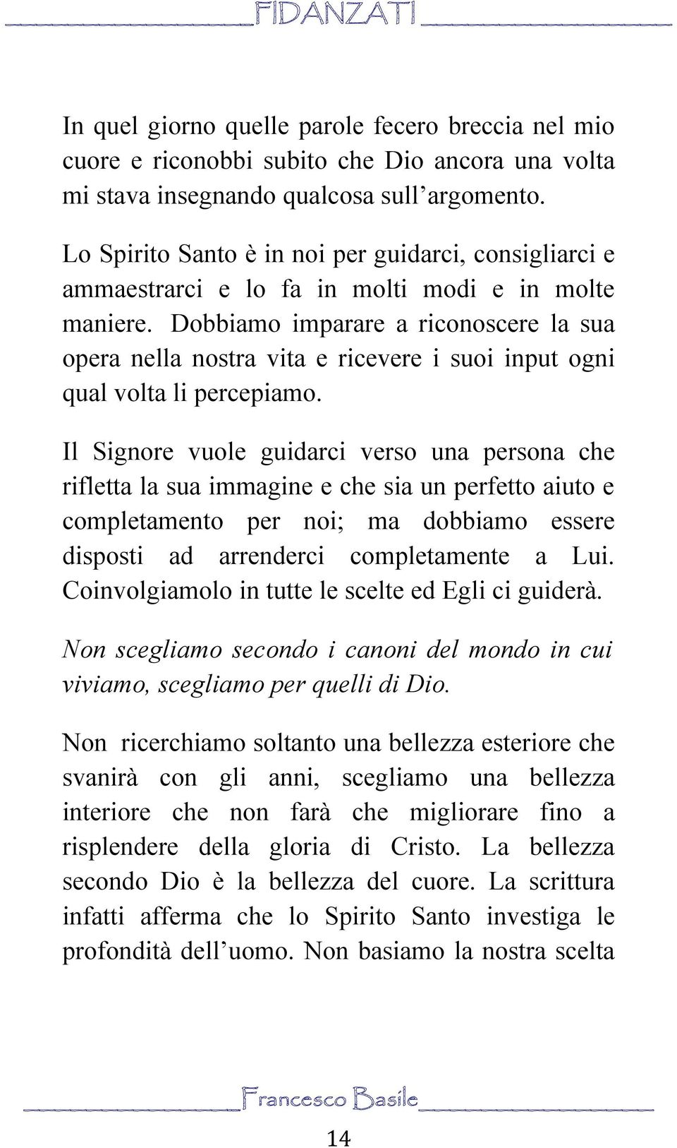 Dobbiamo imparare a riconoscere la sua opera nella nostra vita e ricevere i suoi input ogni qual volta li percepiamo.