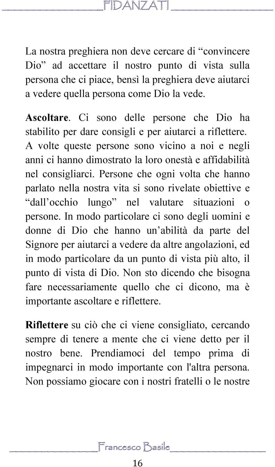 A volte queste persone sono vicino a noi e negli anni ci hanno dimostrato la loro onestà e affidabilità nel consigliarci.