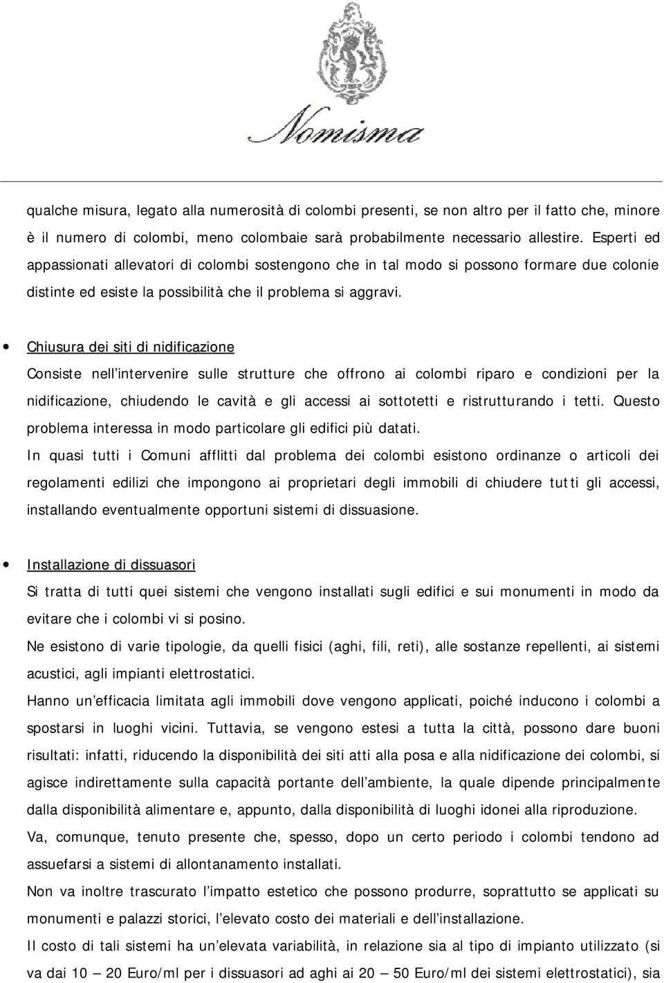 Chiusura dei siti di nidificazione Consiste nell intervenire sulle strutture che offrono ai colombi riparo e condizioni per la nidificazione, chiudendo le cavità e gli accessi ai sottotetti e