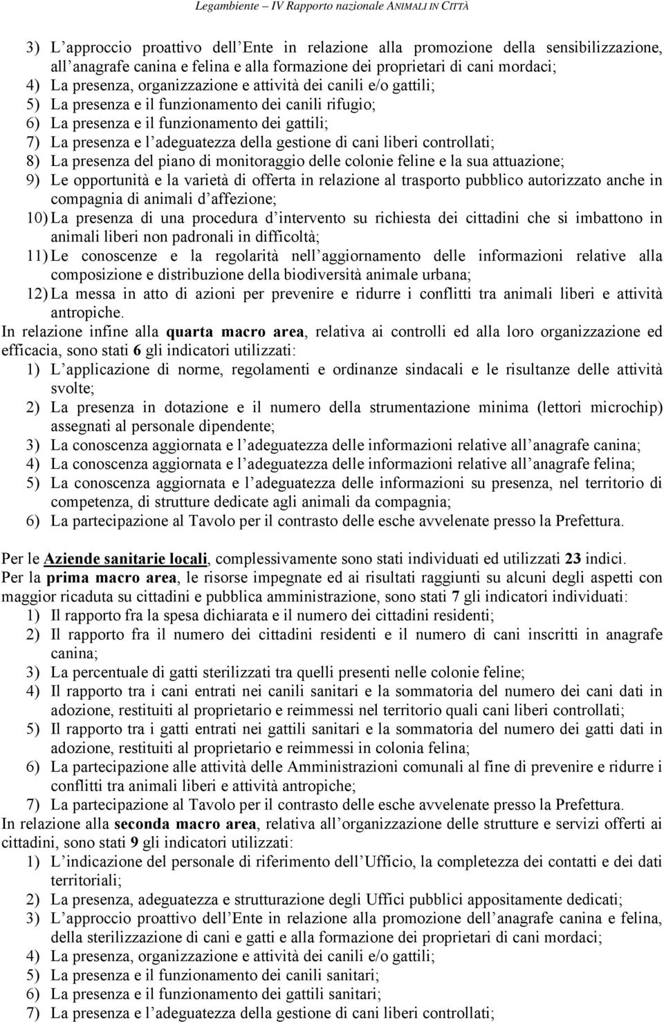 controllati; 8) La presenza del piano di monitoraggio delle colonie feline e la sua attuazione; 9) Le opportunità e la varietà di offerta in relazione al trasporto pubblico autorizzato anche in