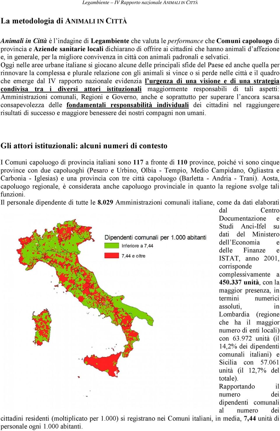 Oggi nelle aree urbane italiane si giocano alcune delle principali sfide del Paese ed anche quella per rinnovare la complessa e plurale relazione con gli animali si vince o si perde nelle città e il