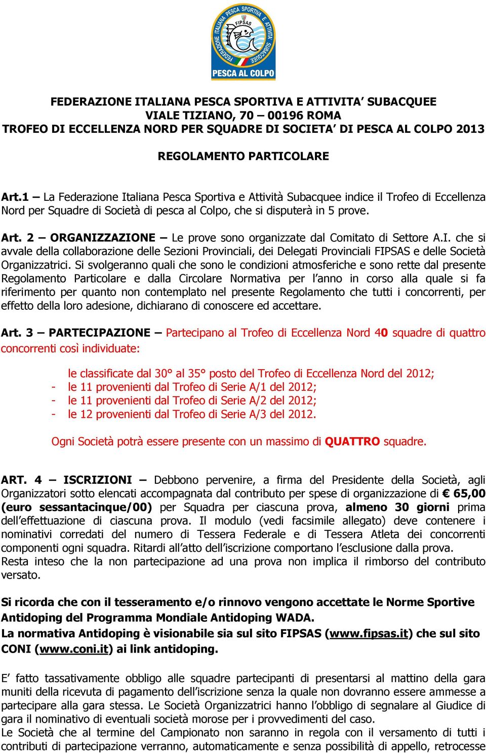 2 ORGANIZZAZIONE Le prove sono organizzate dal Comitato di Settore A.I. che si avvale della collaborazione delle Sezioni Provinciali, dei Delegati Provinciali FIPSAS e delle Società Organizzatrici.