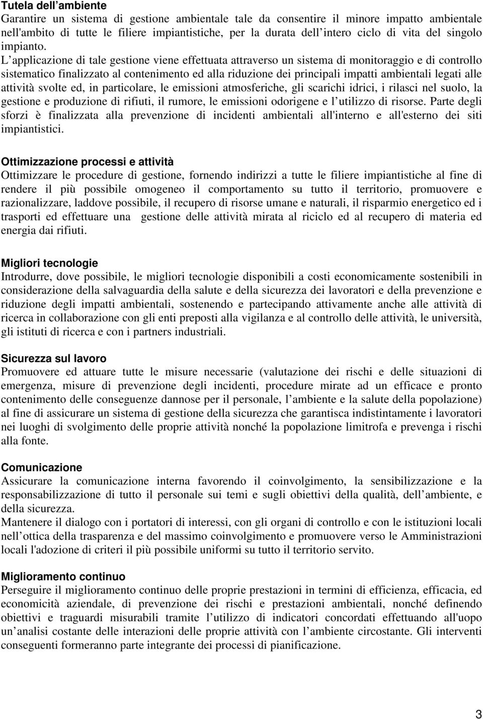 L applicazione di tale gestione viene effettuata attraverso un sistema di monitoraggio e di controllo sistematico finalizzato al contenimento ed alla riduzione dei principali impatti ambientali