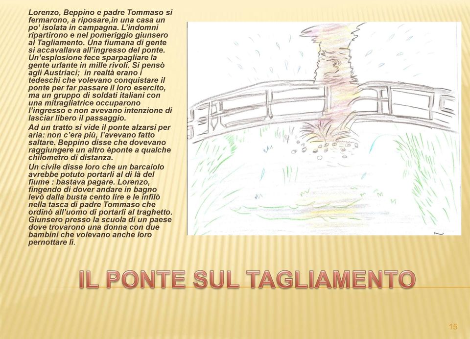 Si pensò agli Austriaci; in realtà erano i tedeschi che volevano conquistare il ponte per far passare il loro esercito, ma un gruppo di soldati italiani con una mitragliatrice occuparono l ingresso e