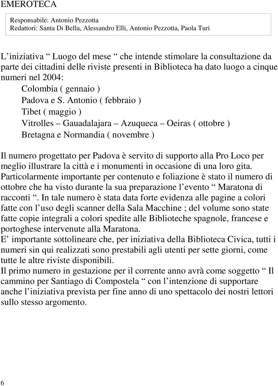 Antonio ( febbraio ) Tibet ( maggio ) Vitrolles Gauadalajara Azuqueca Oeiras ( ottobre ) Bretagna e Normandia ( novembre ) Il numero progettato per Padova è servito di supporto alla Pro Loco per