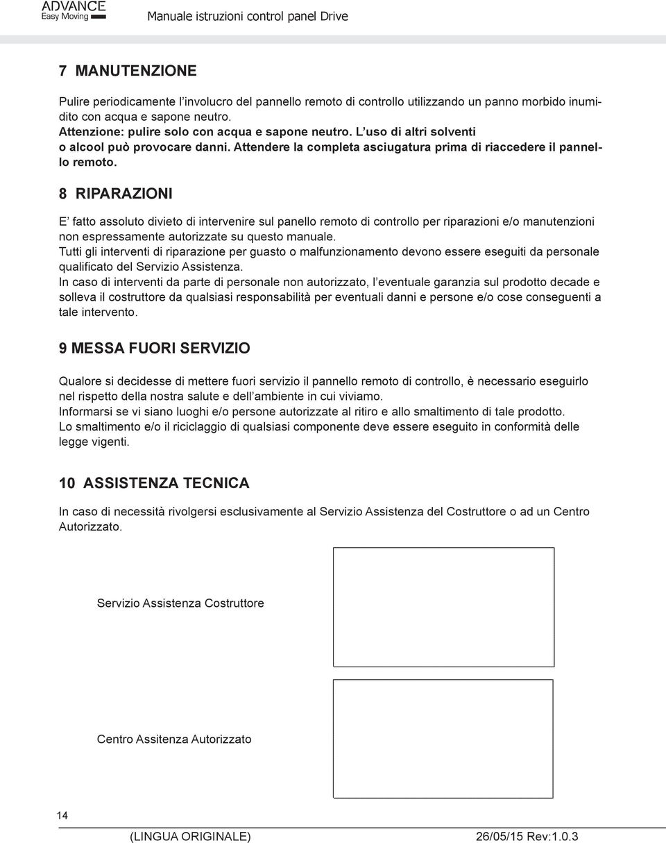 8 RIPARAZIOI E fatto assoluto divieto di intervenire sul panello remoto di controllo per riparazioni e/o manutenzioni non espressamente autorizzate su questo manuale.