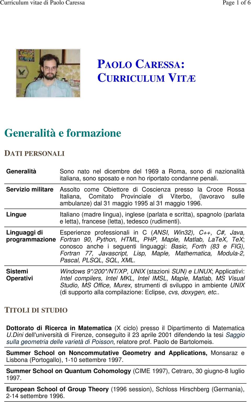 Lingue Italiano (madre lingua), inglese (parlata e scritta), spagnolo (parlata e letta), francese (letta), tedesco (rudimenti).