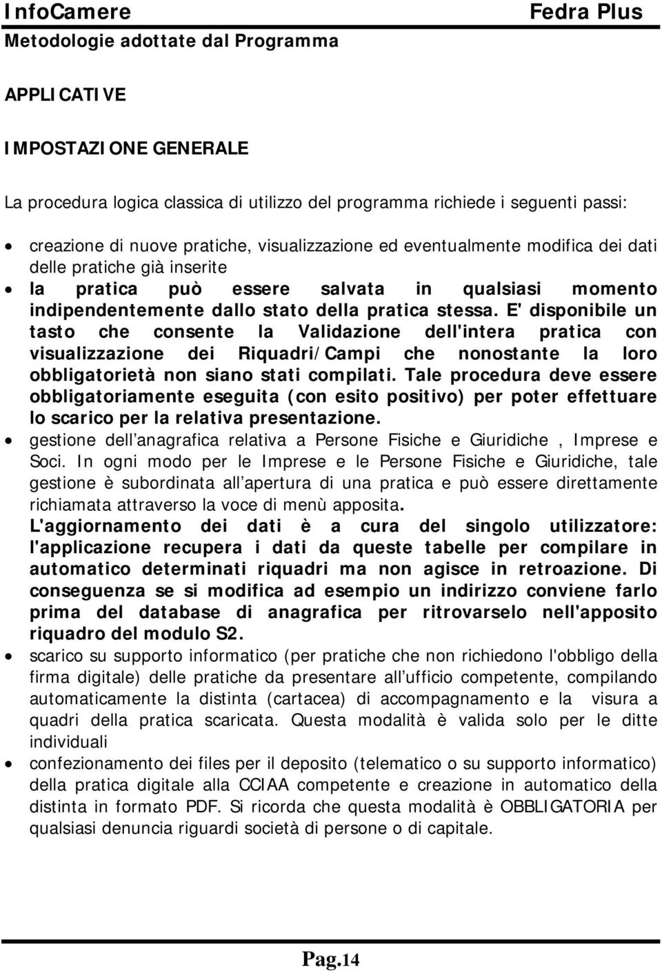 E' disponibile un tasto che consente la Validazione dell'intera pratica con visualizzazione dei Riquadri/Campi che nonostante la loro obbligatorietà non siano stati compilati.