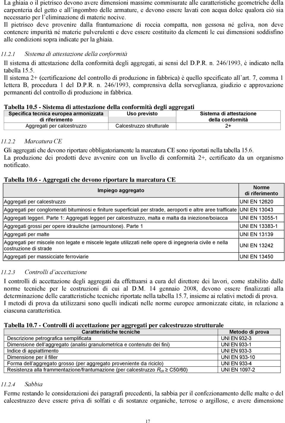 Il pietrisco deve provenire dalla frantumazione di roccia compatta, non gessosa né geliva, non deve contenere impurità né materie pulverulenti e deve essere costituito da elementi le cui dimensioni