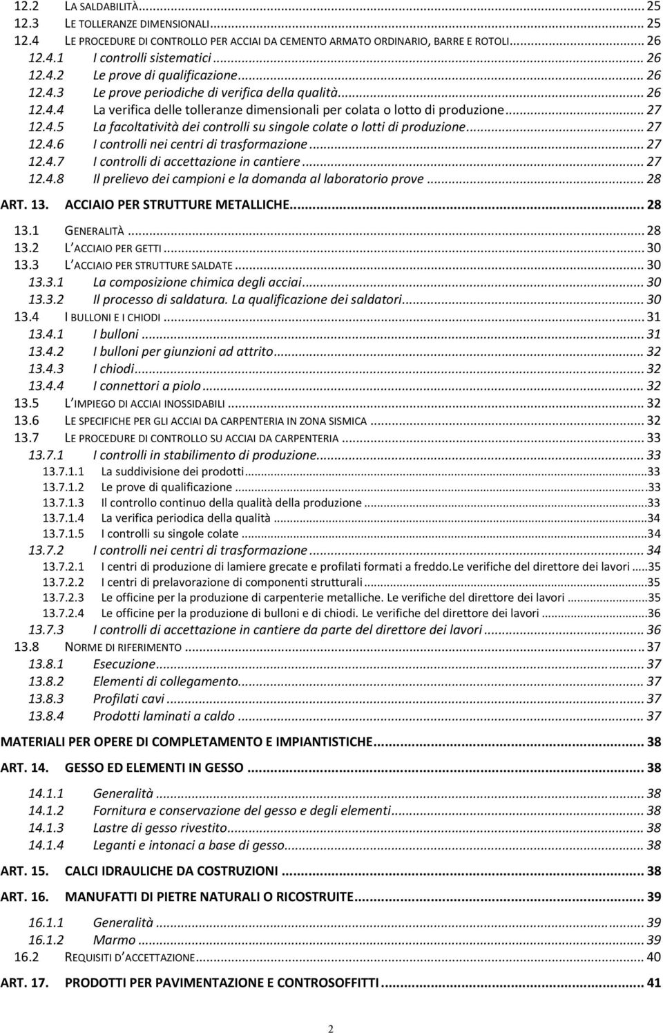 .. 27 12.4.6 I controlli nei centri di trasformazione... 27 12.4.7 I controlli di accettazione in cantiere... 27 12.4.8 Il prelievo dei campioni e la domanda al laboratorio prove... 28 ART. 13.