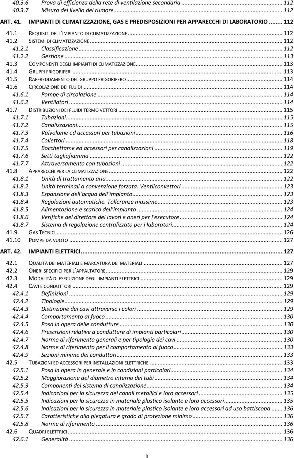 .. 112 41.2.2 Gestione... 113 41.3 COMPONENTI DEGLI IMPIANTI DI CLIMATIZZAZIONE... 113 41.4 GRUPPI FRIGORIFERI... 113 41.5 RAFFREDDAMENTO DEL GRUPPO FRIGORIFERO... 114 41.6 CIRCOLAZIONE DEI FLUIDI.