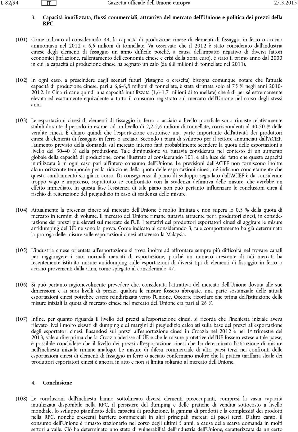 fissaggio in ferro o acciaio ammontava nel 2012 a 6,6 milioni di tonnellate.