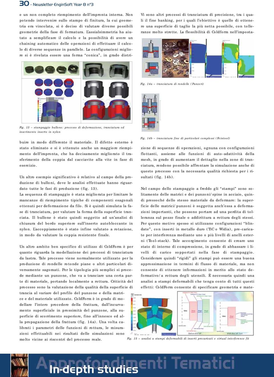 Non potendo intervenire sullo stampo di finitura, la cui geometria era vincolata, si è deciso di valutare diverse possibili geometrie della fase di formatura.