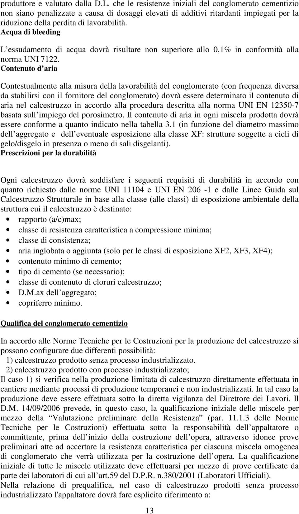 Acqua di bleeding L essudamento di acqua dovrà risultare non superiore allo 0,1% in conformità alla norma UNI 7122.