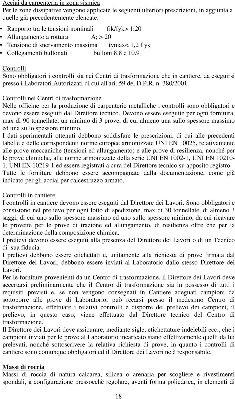 9 Controlli Sono obbligatori i controlli sia nei Centri di trasformazione che in cantiere, da eseguirsi presso i Laboratori Autorizzati di cui all'ari. 59 del D.P.R. n. 380/2001.