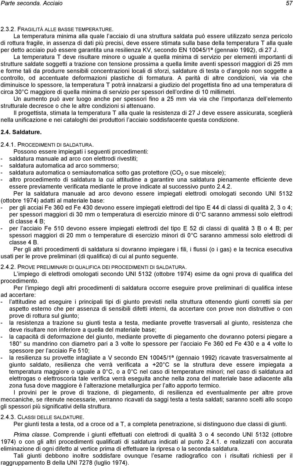 temperatura T alla quale per detto acciaio può essere garantita una resilienza KV, secondo EN 10045/1ª (gennaio 1992), di 27 J.