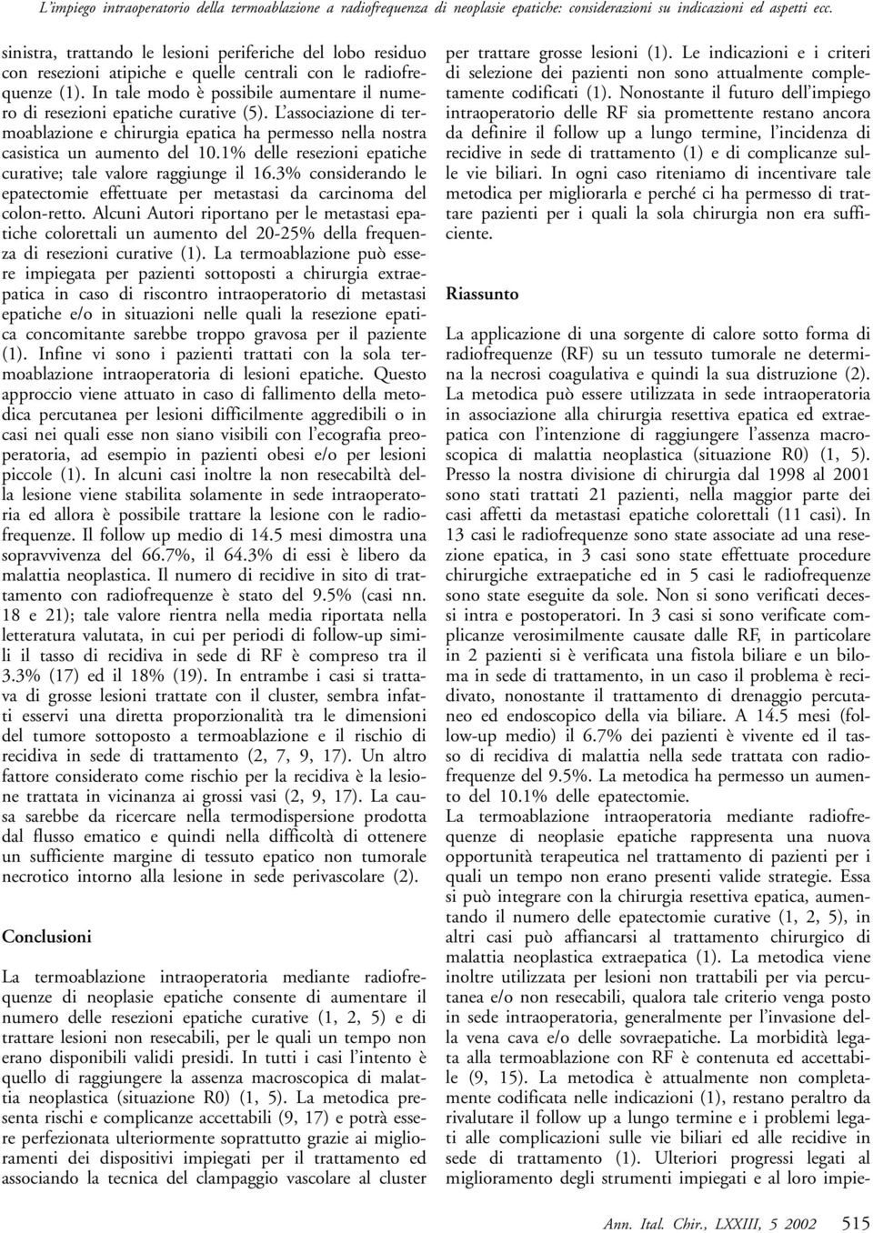 In tale modo è possibile aumentare il numero di resezioni epatiche curative (5). L associazione di termoablazione e chirurgia epatica ha permesso nella nostra casistica un aumento del 10.