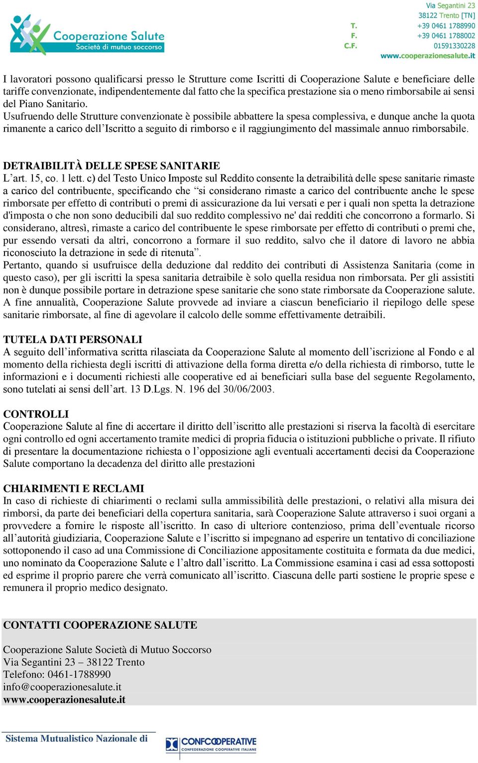 Usufruendo delle Strutture convenzionate è possibile abbattere la spesa complessiva, e dunque anche la quota rimanente a carico dell Iscritto a seguito di rimborso e il raggiungimento del massimale