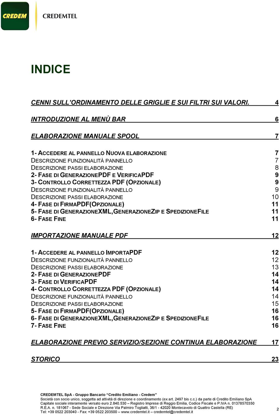 VERIFICAPDF 9 3- CONTROLLO CORRETTEZZA PDF (OPZIONALE) 9 DESCRIZIONE FUNZIONALITÀ PANNELLO 9 DESCRIZIONE PASSI ELABORAZIONE 10 4- FASE DI FIRMAPDF(OPZIONALE) 11 5- FASE DI