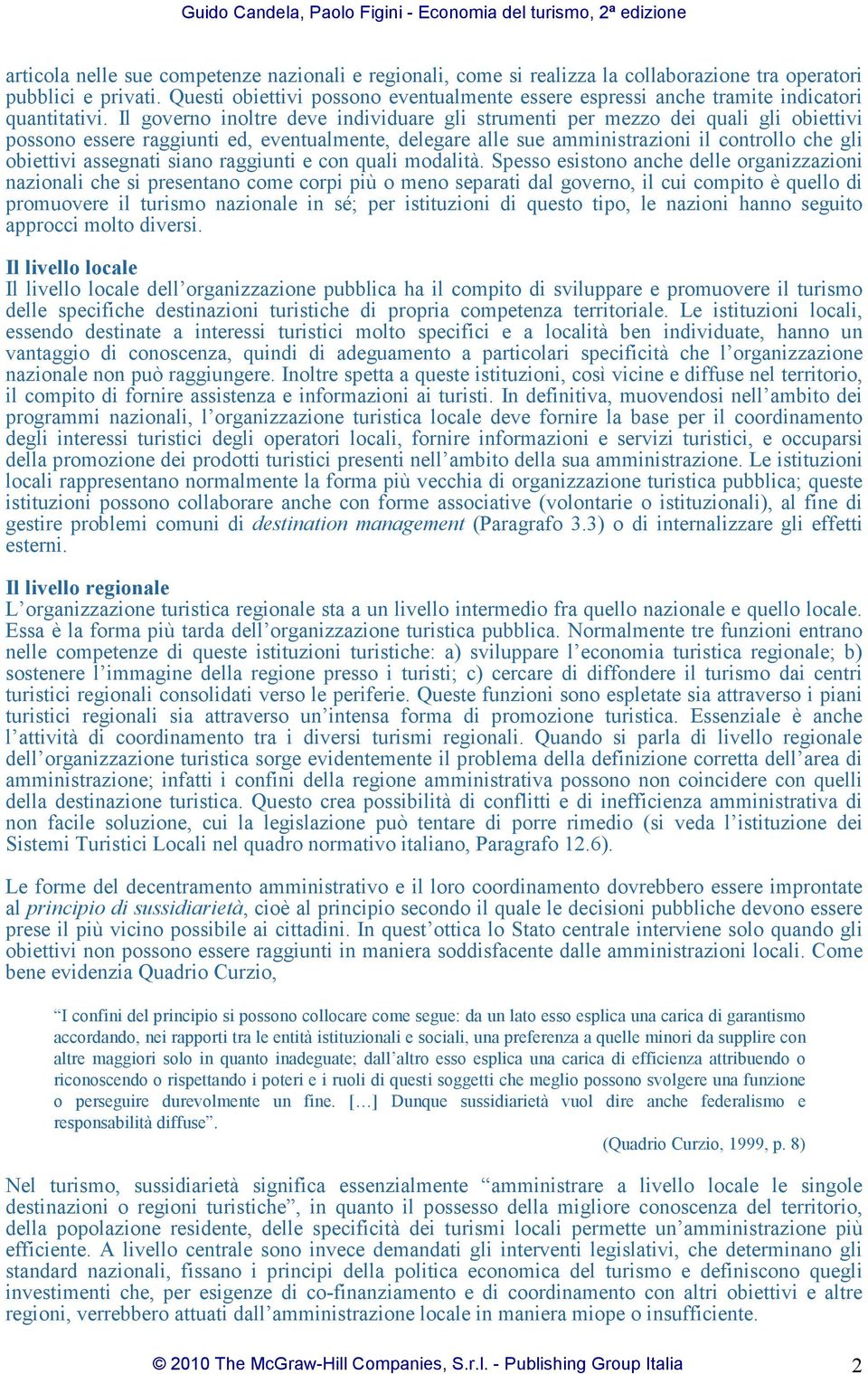 Il governo inoltre deve individuare gli strumenti per mezzo dei quali gli obiettivi possono essere raggiunti ed, eventualmente, delegare alle sue amministrazioni il controllo che gli obiettivi