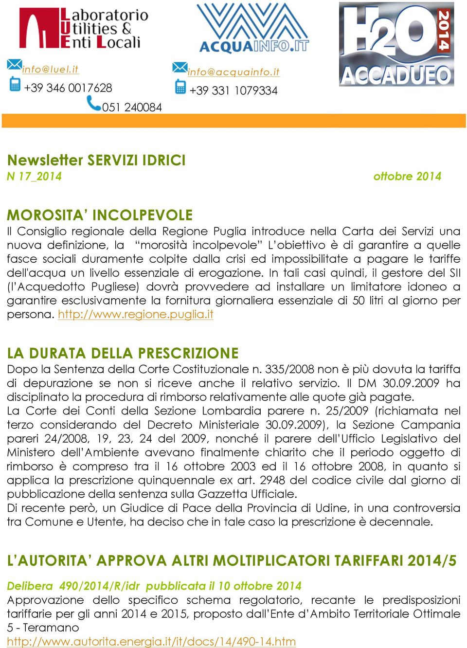 morosità incolpevole L obiettivo è di garantire a quelle fasce sociali duramente colpite dalla crisi ed impossibilitate a pagare le tariffe dell'acqua un livello essenziale di erogazione.