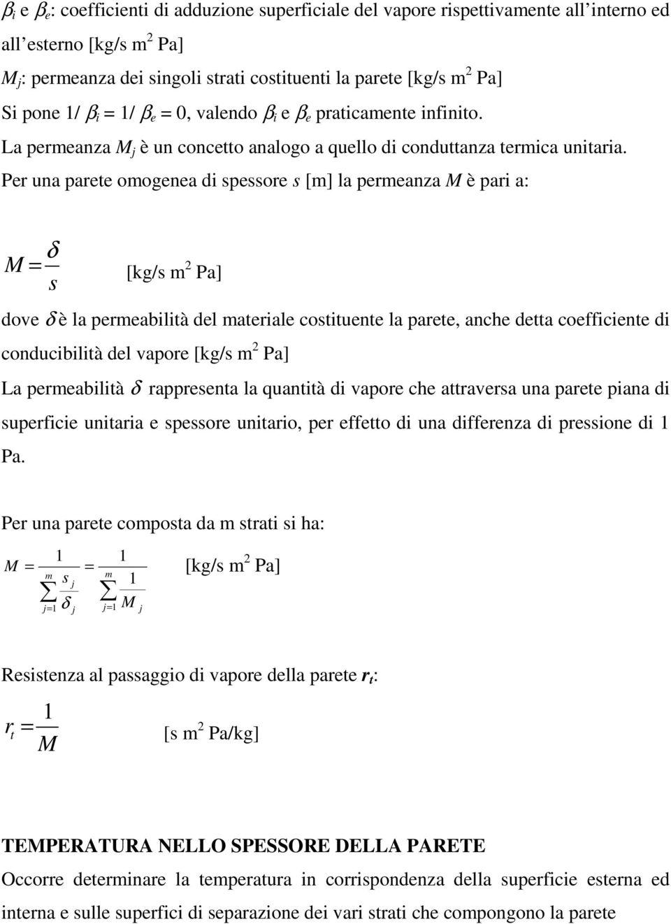 Per una parete omogenea d spessore s [m] la permeanza M è par a: M δ s = [kg/s m 2 Pa] dove δ è la permeabltà del materale costtuente la parete, anche detta coeffcente d conducbltà del vapore [kg/s m