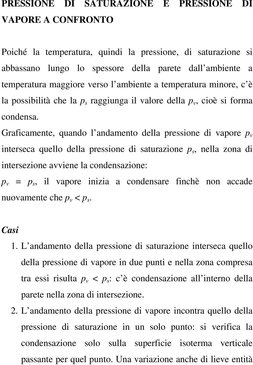 Grafcamente, quando l andamento della pressone d vapore p v nterseca quello della pressone d saturazone p s, nella zona d ntersezone avvene la condensazone: p v = p s, l vapore nza a condensare fnchè