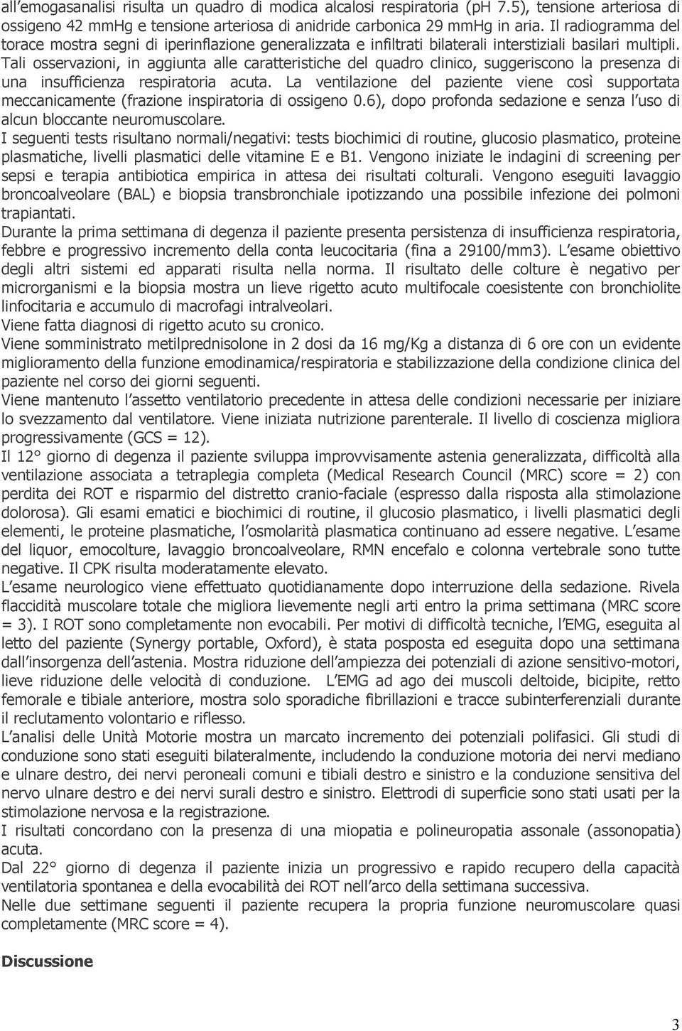 Tali osservazioni, in aggiunta alle caratteristiche del quadro clinico, suggeriscono la presenza di una insufficienza respiratoria acuta.