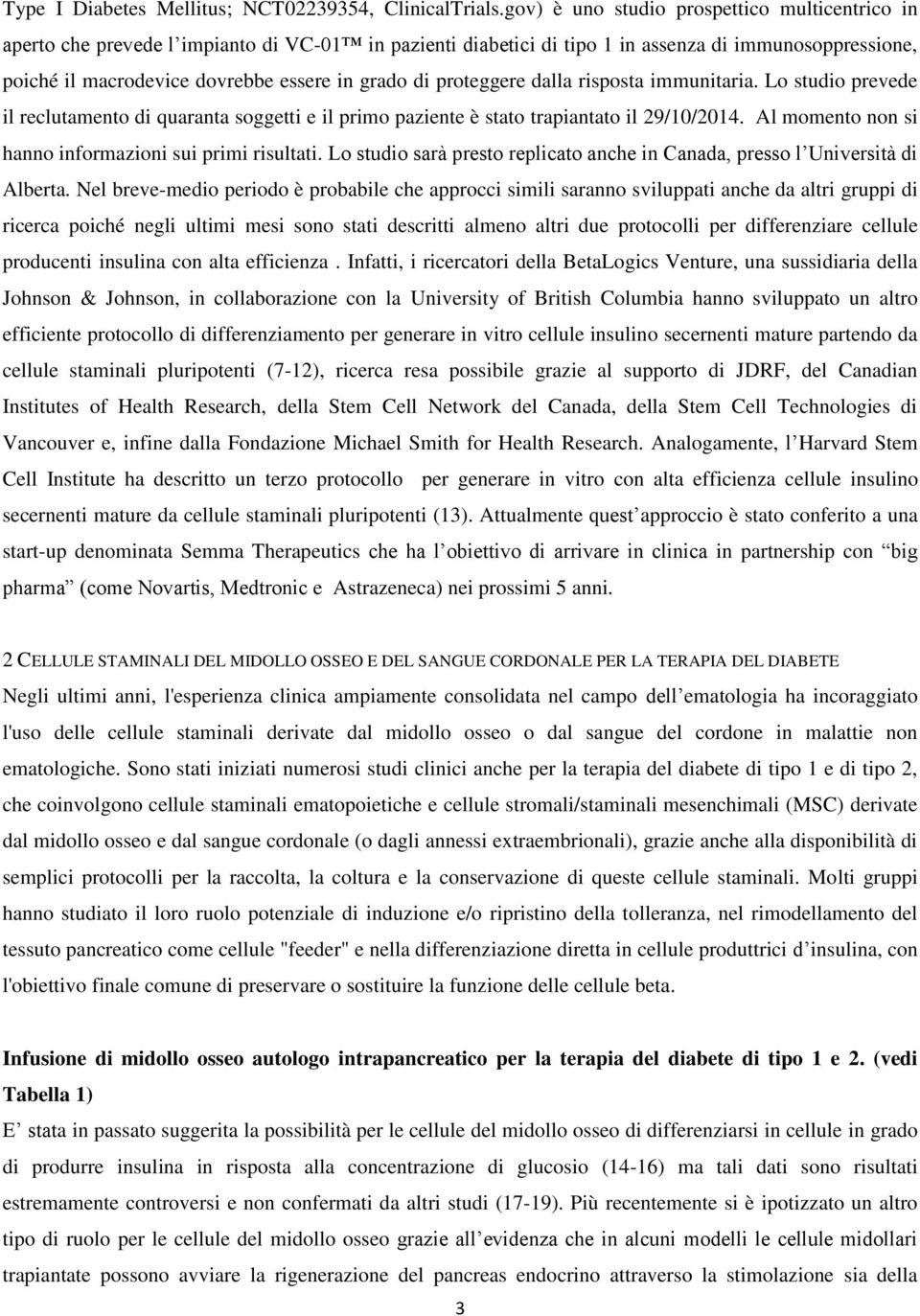 di proteggere dalla risposta immunitaria. Lo studio prevede il reclutamento di quaranta soggetti e il primo paziente è stato trapiantato il 29/10/2014.