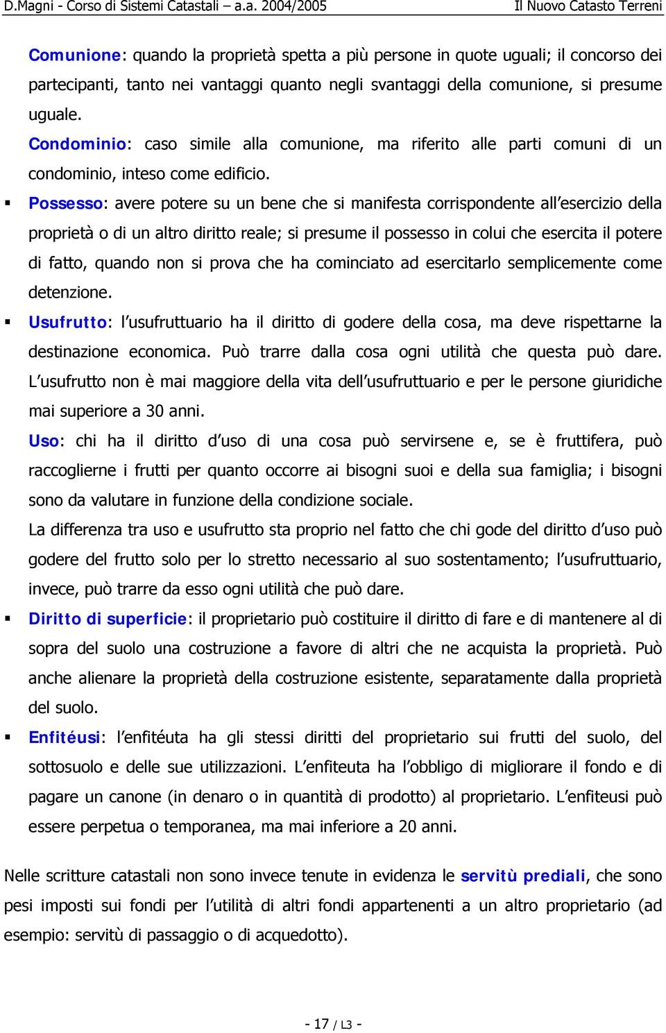 Possesso: avere potere su un bene che si manifesta corrispondente all esercizio della proprietà o di un altro diritto reale; si presume il possesso in colui che esercita il potere di fatto, quando