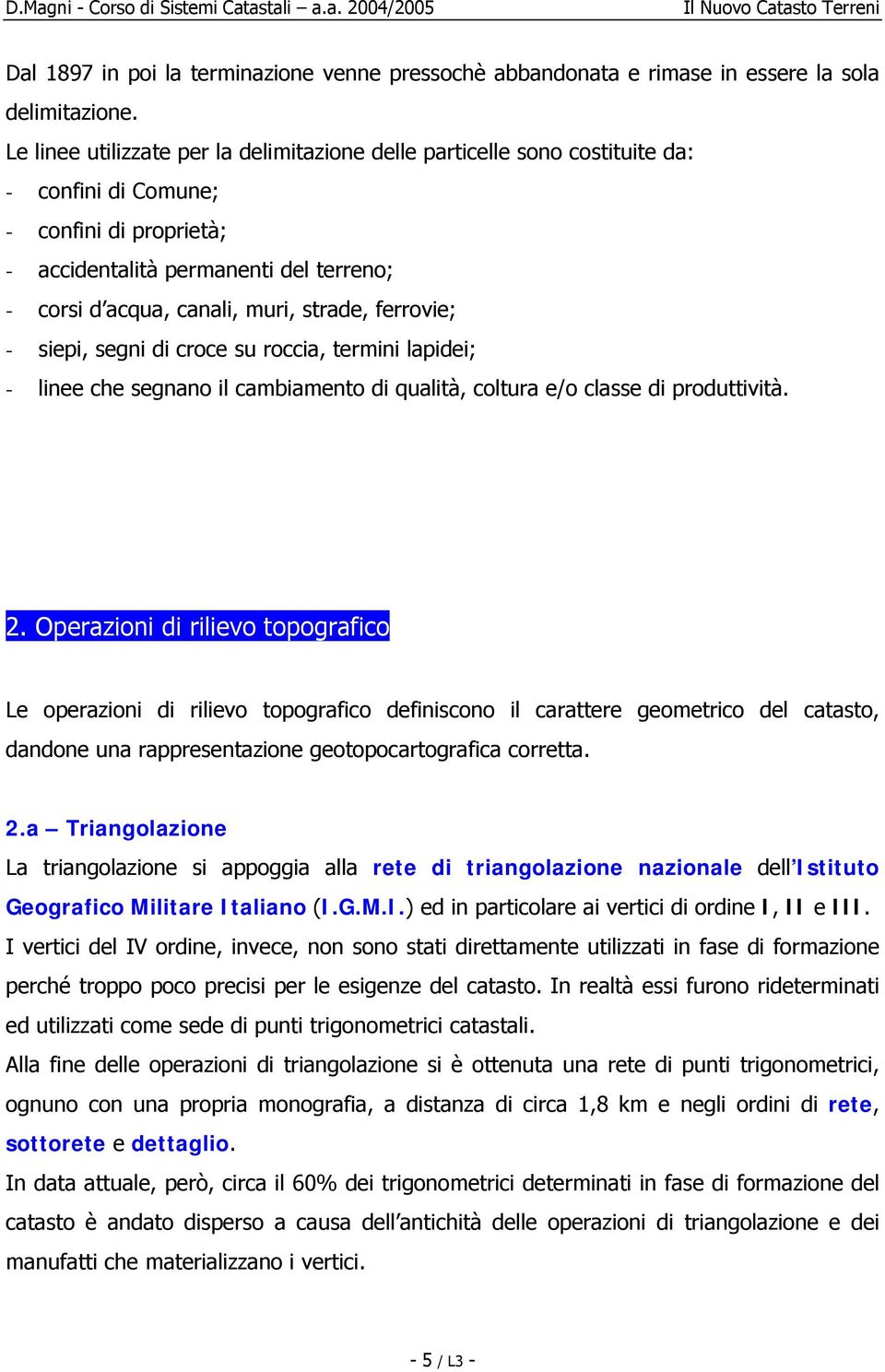 strade, ferrovie; - siepi, segni di croce su roccia, termini lapidei; - linee che segnano il cambiamento di qualità, coltura e/o classe di produttività. 2.