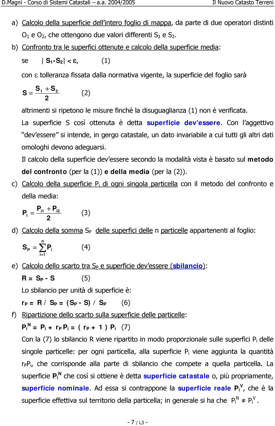 altrimenti si ripetono le misure finchè la disuguaglianza (1) non è verificata. La superficie S così ottenuta è detta superficie dev essere.