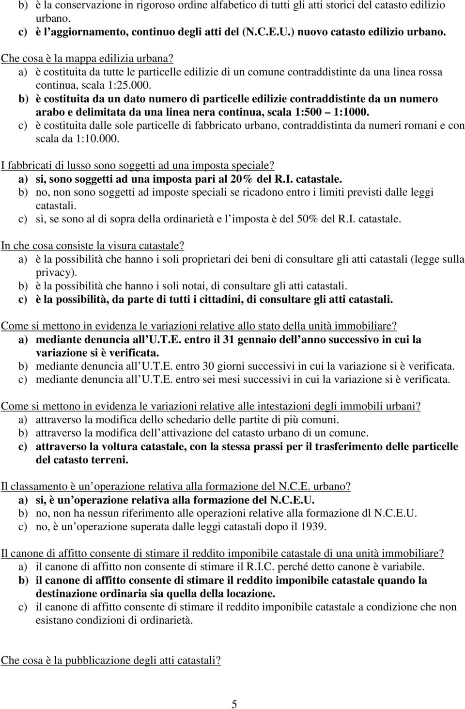 b) è costituita da un dato numero di particelle edilizie contraddistinte da un numero arabo e delimitata da una linea nera continua, scala 1:500 1:1000.