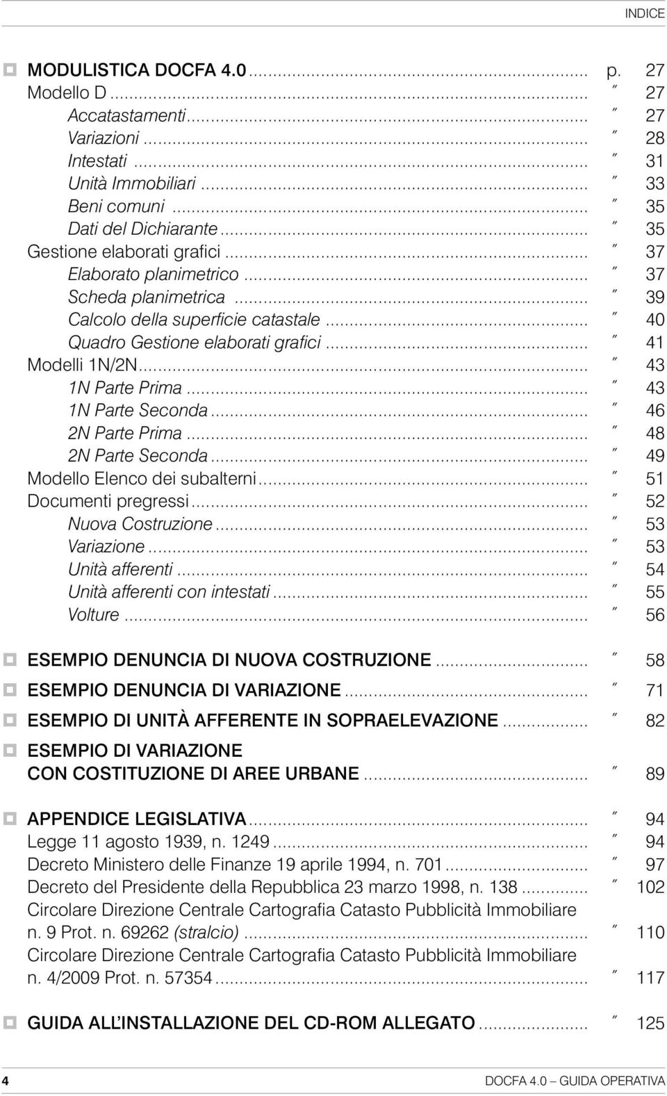 .. 43 1N Parte Prima... 43 1N Parte Seconda... 46 2N Parte Prima... 48 2N Parte Seconda... 49 Modello Elenco dei subalterni... 51 Documenti pregressi... 52 Nuova Costruzione... 53 Variazione.