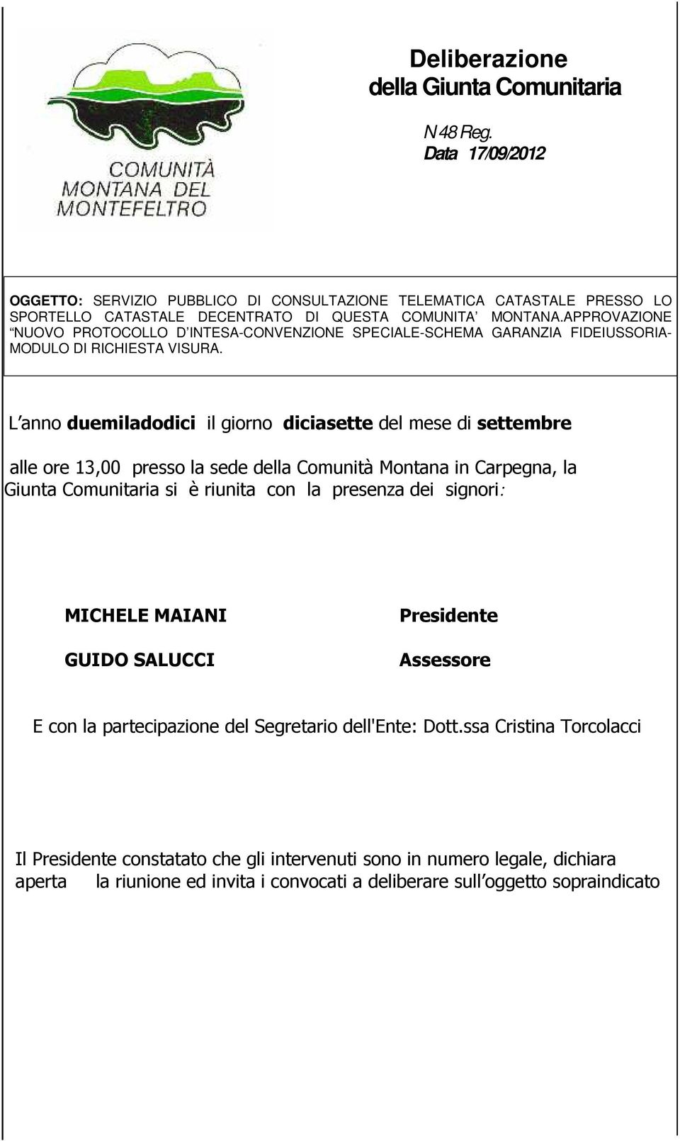 L anno duemiladodici il giorno diciasette del mese di settembre alle ore 13,00 presso la sede della Comunità Montana in Carpegna, la Giunta Comunitaria si è riunita con la presenza dei signori: