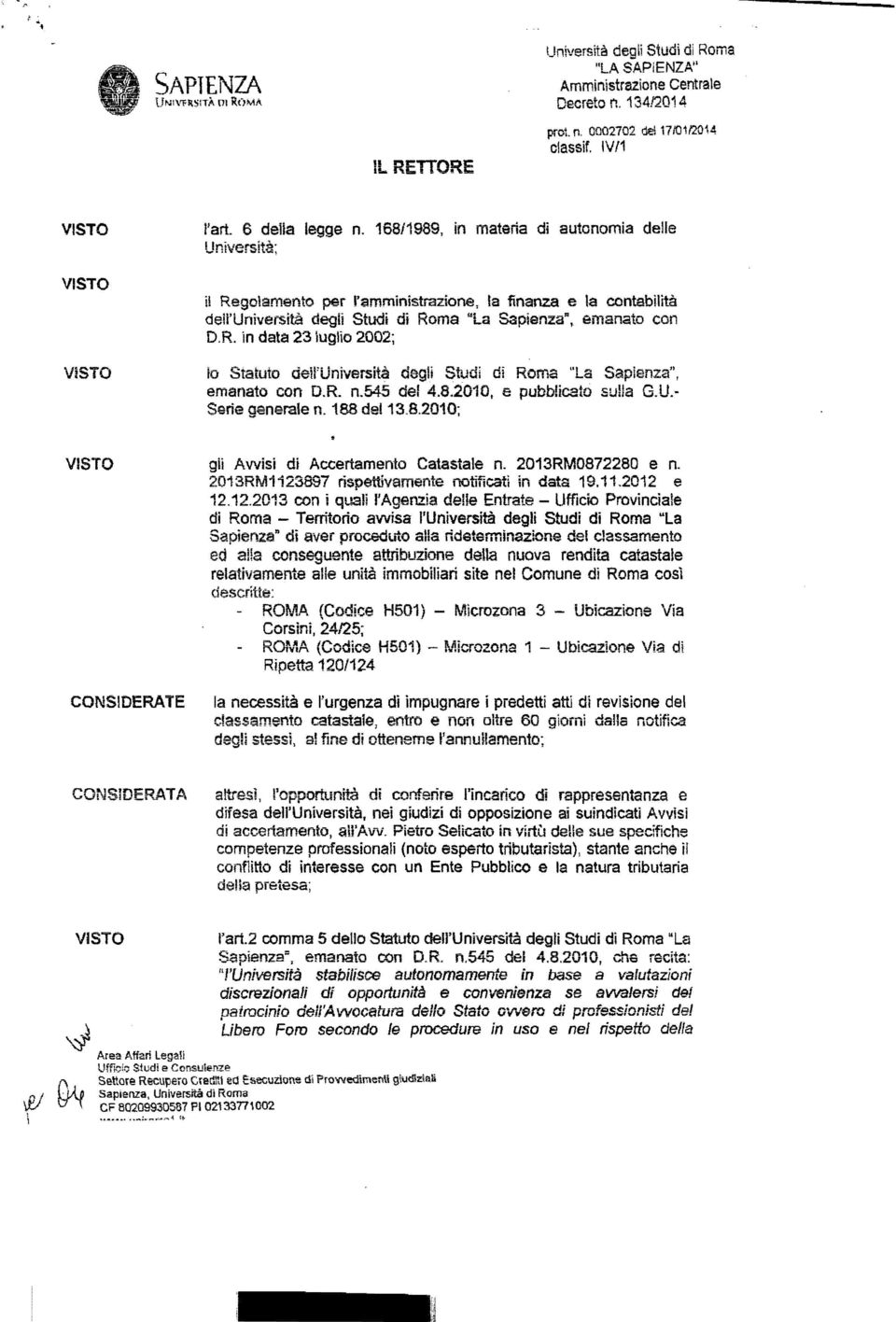 168i1989, in mateiia di autonomia delle Università; il Regolamento per l'amministrazione, la finanza e la contabilità deil'università degli Studi di Roma "La Sapienza n, emanato con D.R. in data 23 luglio 2002; lo Statuto deii'università degli Studi di Rorna "La Sapienza", emanato con D.