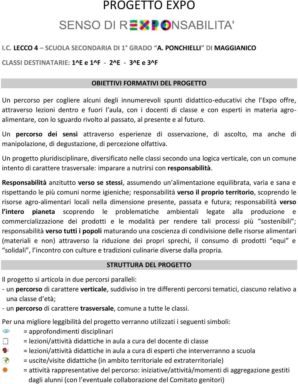 offre, attraverso lezioni dentro e fuori l aula, con i docenti di classe e con esperti in materia agroalimentare, con lo sguardo rivolto al passato, al presente e al futuro.