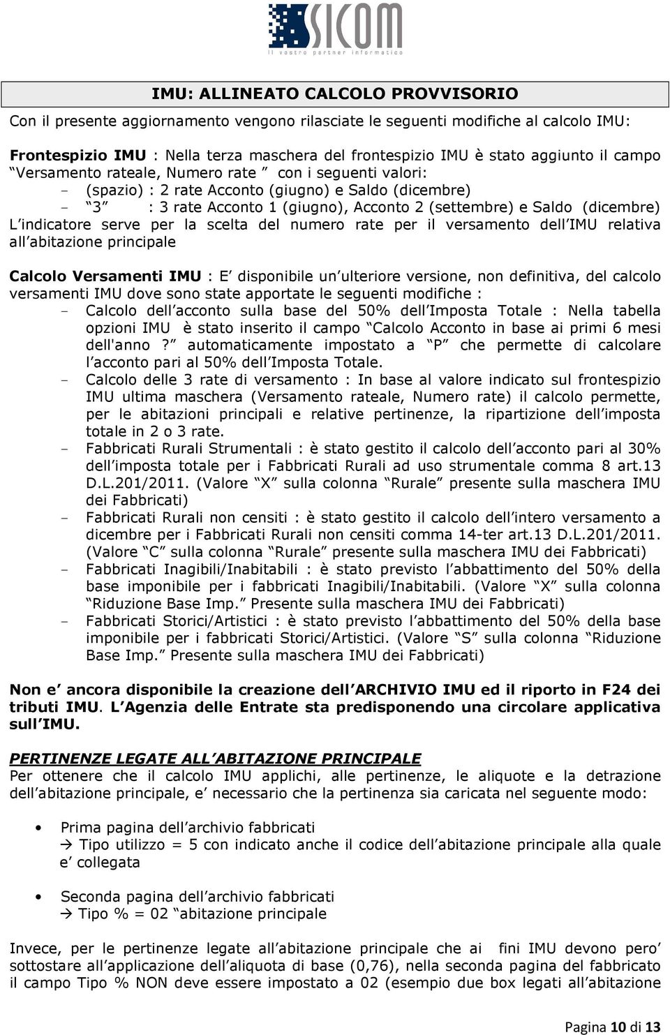 indicatore serve per la scelta del numero rate per il versamento dell IMU relativa all abitazione principale Calcolo Versamenti IMU : E disponibile un ulteriore versione, non definitiva, del calcolo