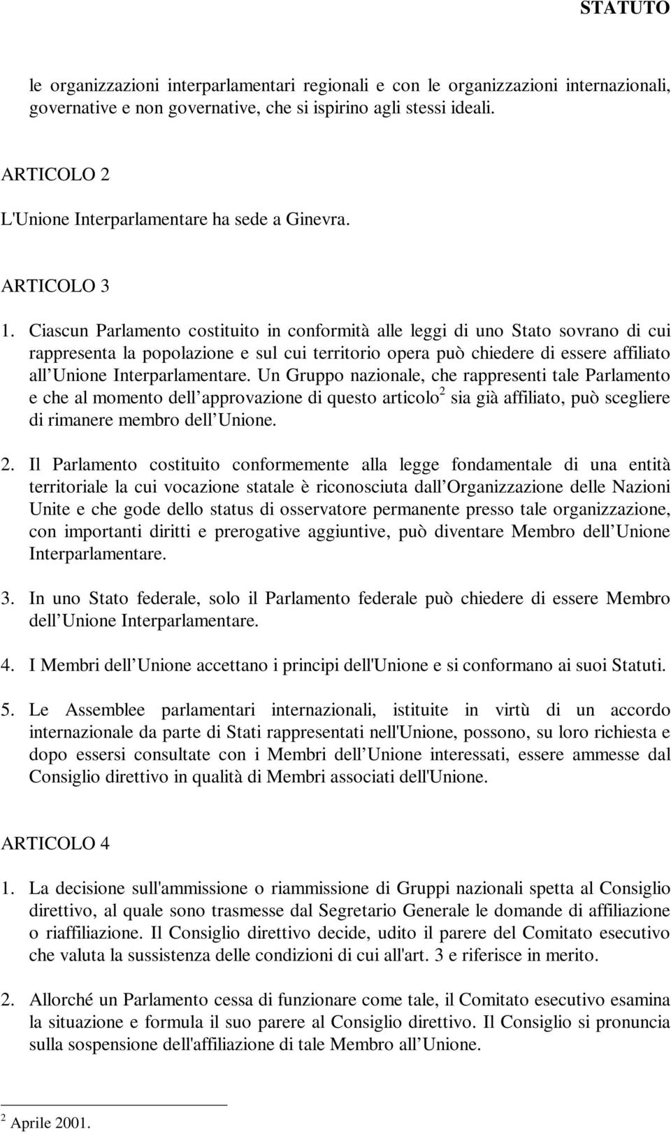 Ciascun Parlamento costituito in conformità alle leggi di uno Stato sovrano di cui rappresenta la popolazione e sul cui territorio opera può chiedere di essere affiliato all Unione Interparlamentare.