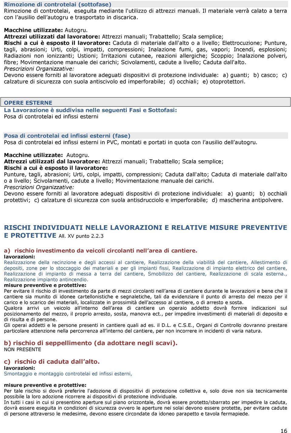 Attrezzi utilizzati dal lavoratore: Attrezzi manuali; Trabattello; Scala semplice; Rischi a cui è esposto il lavoratore: Caduta di materiale dall'alto o a livello; Elettrocuzione; Punture, tagli,