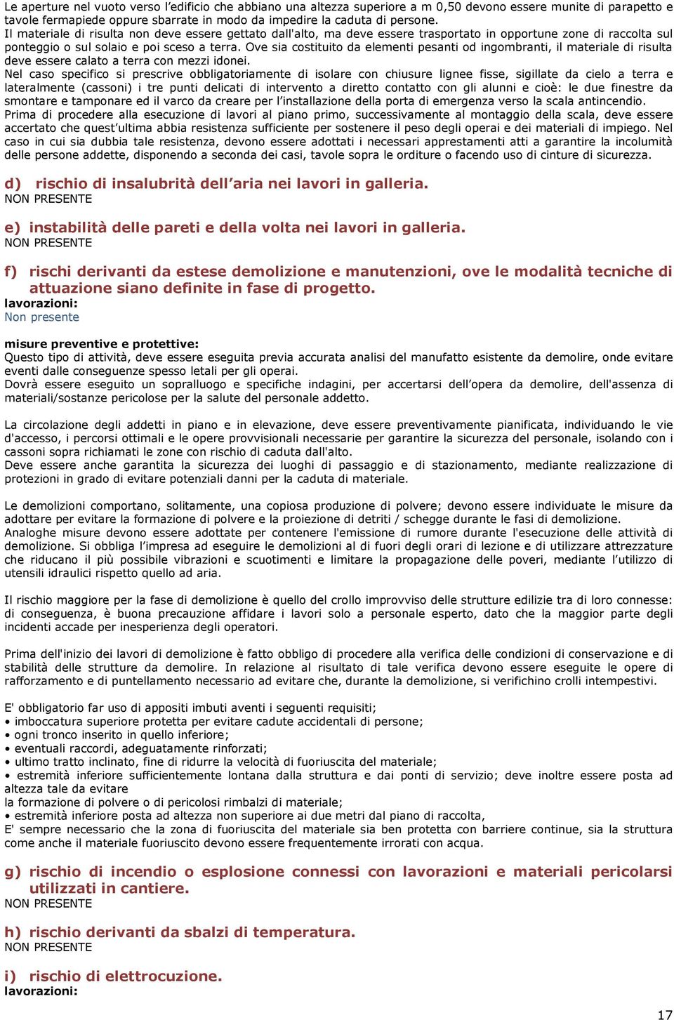 Ove sia costituito da elementi pesanti od ingombranti, il materiale di risulta deve essere calato a terra con mezzi idonei.