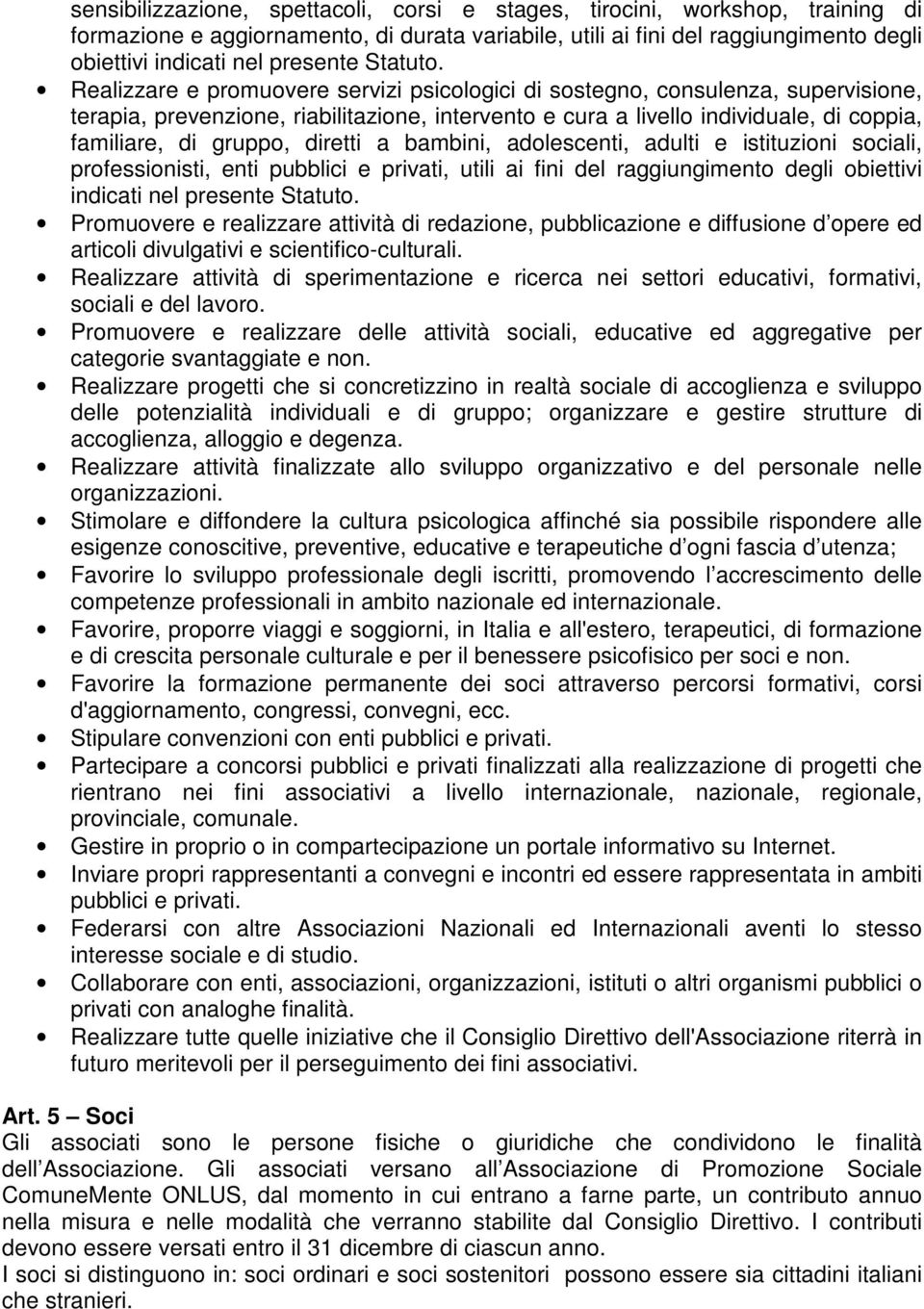 Realizzare e promuovere servizi psicologici di sostegno, consulenza, supervisione, terapia, prevenzione, riabilitazione, intervento e cura a livello individuale, di coppia, familiare, di gruppo,