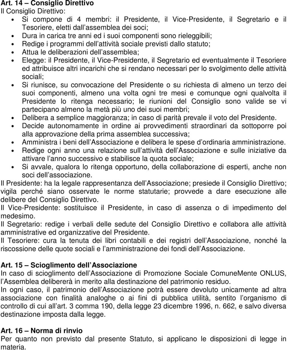 ed eventualmente il Tesoriere ed attribuisce altri incarichi che si rendano necessari per lo svolgimento delle attività sociali; Si riunisce, su convocazione del Presidente o su richiesta di almeno